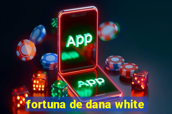 fortuna de dana white